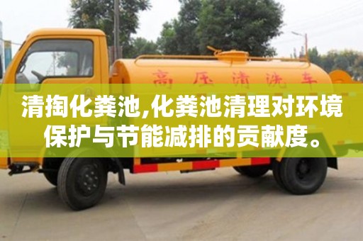 深圳清掏化糞池,化糞池清理對(duì)環(huán)境保護(hù)與節(jié)能減排的貢獻(xiàn)度。