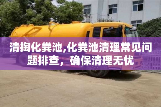 廈門清掏化糞池,化糞池清理常見問題排查，確保清理無憂