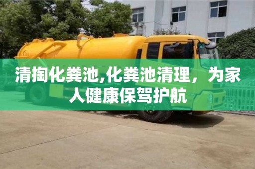 長沙清掏化糞池,化糞池清理，為家人健康保駕護航