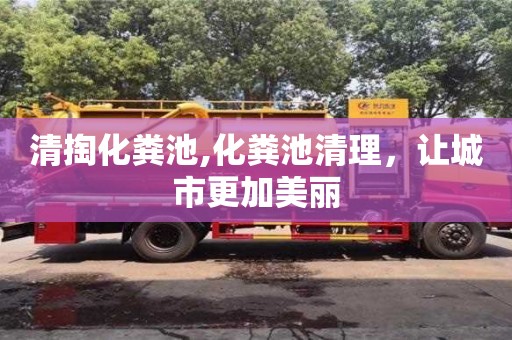 深圳清掏化糞池,化糞池清理，讓城市更加美麗
