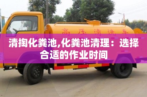 西安清掏化糞池,化糞池清理：選擇合適的作業(yè)時(shí)間