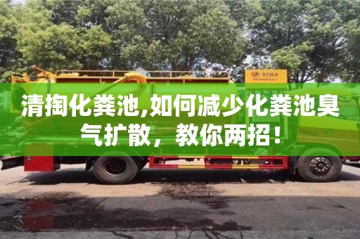 昆明清掏化糞池,如何減少化糞池臭氣擴散，教你兩招！