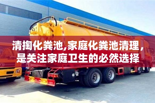 長沙清掏化糞池,家庭化糞池清理，是關注家庭衛(wèi)生的必然選擇