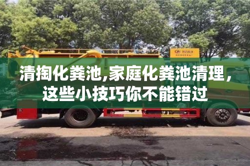 長沙清掏化糞池,家庭化糞池清理，這些小技巧你不能錯過