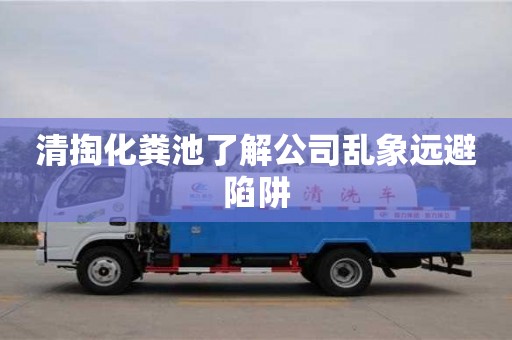 清掏化糞池了解公司亂象遠(yuǎn)避陷阱