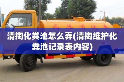 西安清掏化糞池怎么弄(清掏維護化糞池記錄表內容)