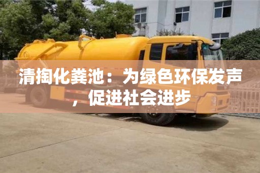 西安清掏化糞池：為綠色環保發聲，促進社會進步