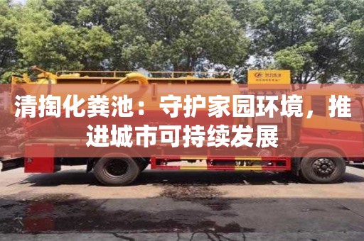 長沙清掏化糞池：守護家園環境，推進城市可持續發展