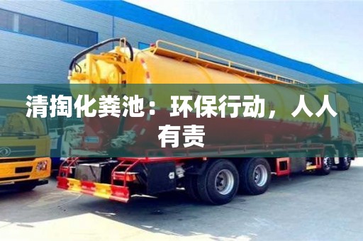 深圳清掏化糞池：環(huán)保行動，人人有責