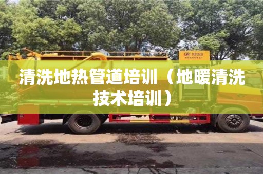 長沙清洗地?zé)峁艿琅嘤?xùn)（地暖清洗技術(shù)培訓(xùn)）