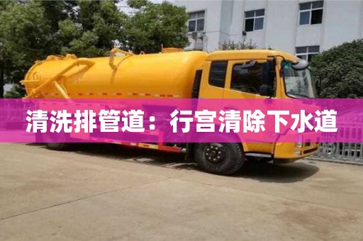 長沙清洗排管道：行宮清除下水道