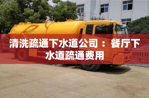 福州清洗疏通下水道公司 ：餐廳下水道疏通費用