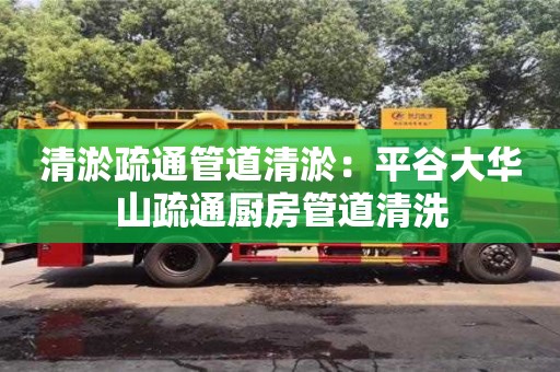 廈門清淤疏通管道清淤：平谷大華山疏通廚房管道清洗