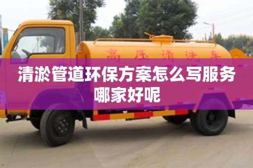 清淤管道環(huán)保方案怎么寫服務(wù)哪家好呢
