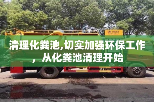 西安清理化糞池,切實(shí)加強(qiáng)環(huán)保工作，從化糞池清理開始
