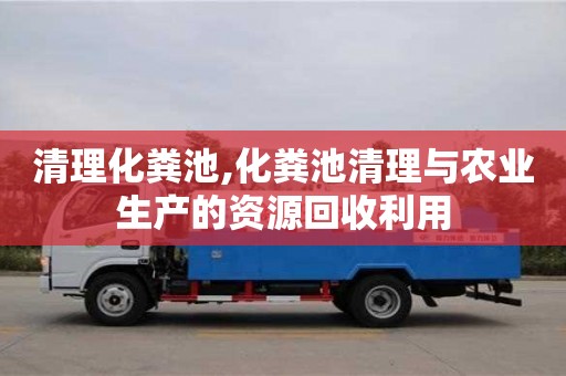 太原清理化糞池,化糞池清理與農業生產的資源回收利用