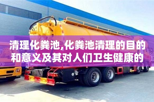 長沙清理化糞池,化糞池清理的目的和意義及其對人們衛生健康的重要性