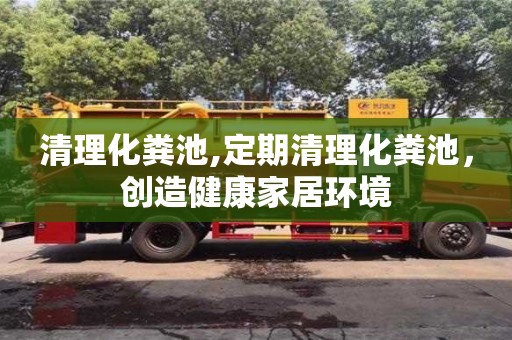 清理化糞池,定期清理化糞池，創(chuàng)造健康家居環(huán)境