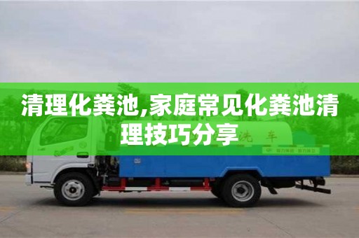 西安清理化糞池,家庭常見化糞池清理技巧分享