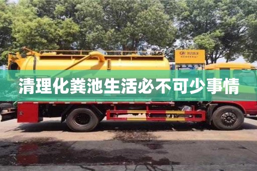 深圳清理化糞池生活必不可少事情