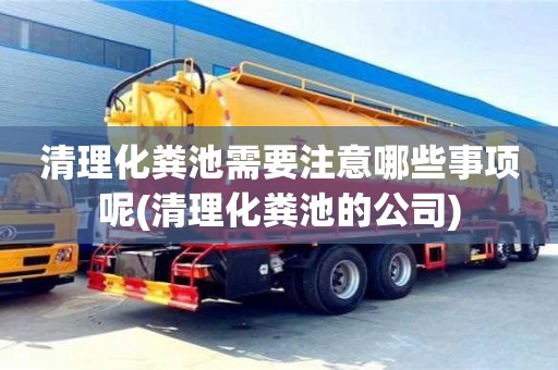 長沙清理化糞池需要注意哪些事項呢(清理化糞池的公司)