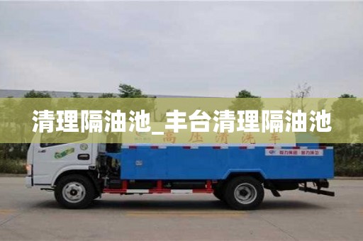 福州清理隔油池_豐臺清理隔油池