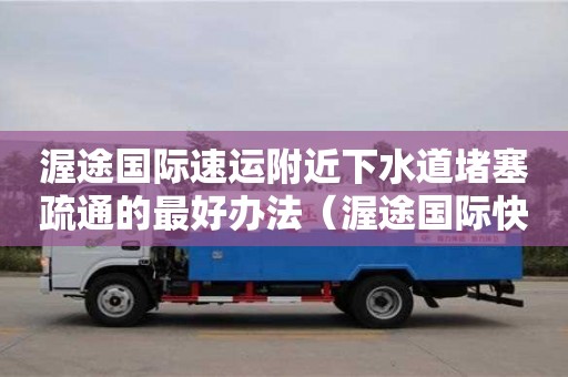 濟(jì)南渥途國(guó)際速運(yùn)附近下水道堵塞疏通的最好辦法（渥途國(guó)際快遞查詢單號(hào)）