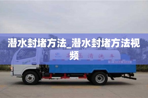 潛水封堵方法_潛水封堵方法視頻