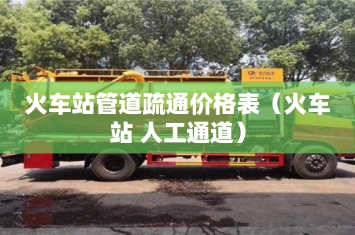火車站管道疏通價格表(火車站 人工通道) 火車站管道疏通價格表(火車站 人工通道)