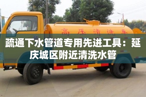 長沙疏通下水管道專用先進工具：延慶城區附近清洗水管