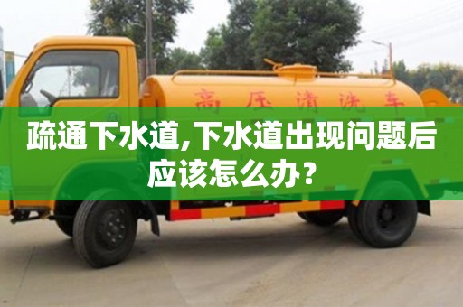 武漢疏通下水道,下水道出現(xiàn)問題后應該怎么辦？