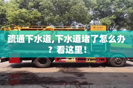 長(zhǎng)沙疏通下水道,下水道堵了怎么辦？看這里！