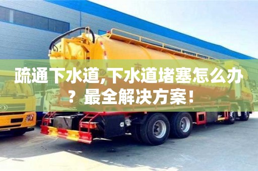 濟(jì)南疏通下水道,下水道堵塞怎么辦？最全解決方案！