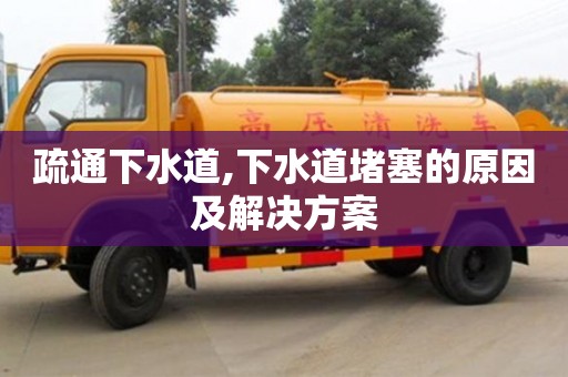紹興疏通下水道,下水道堵塞的原因及解決方案