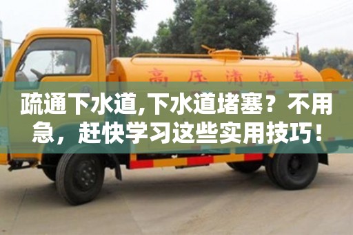 武漢疏通下水道,下水道堵塞？不用急，趕快學習這些實用技巧！