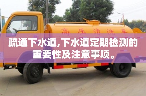 深圳疏通下水道,下水道定期檢測的重要性及注意事項。