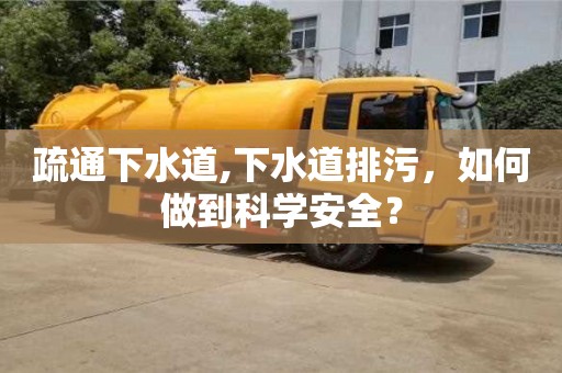 南京疏通下水道,下水道排污，如何做到科學安全？