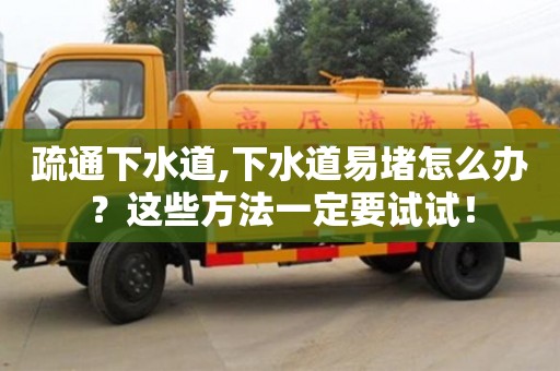 西安疏通下水道,下水道易堵怎么辦？這些方法一定要試試！