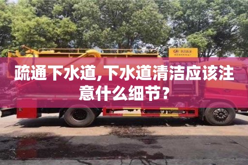 武漢疏通下水道,下水道清潔應(yīng)該注意什么細(xì)節(jié)？