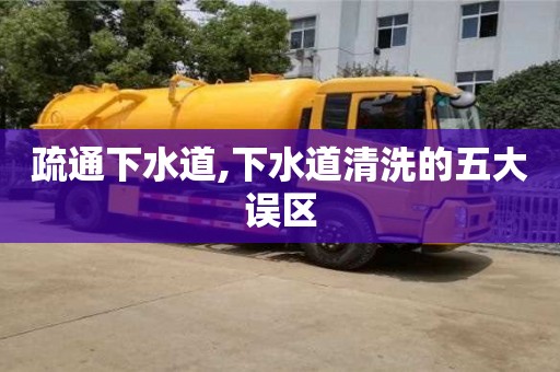 合肥疏通下水道,下水道清洗的五大誤區