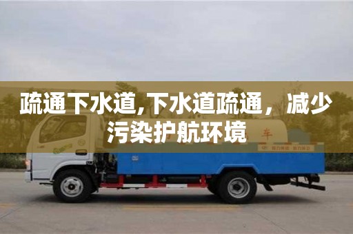長沙疏通下水道,下水道疏通，減少污染護航環境