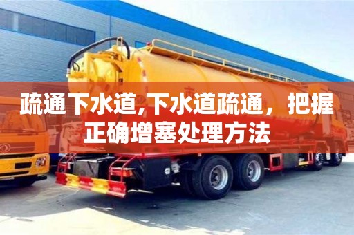北京疏通下水道,下水道疏通，把握正確增塞處理方法