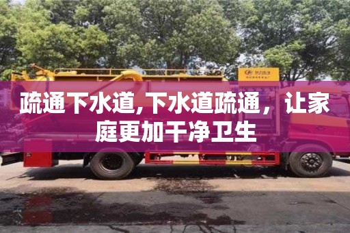 北京疏通下水道,下水道疏通，讓家庭更加干凈衛(wèi)生