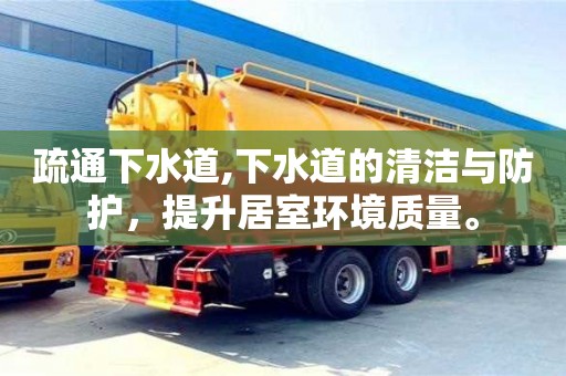 廈門疏通下水道,下水道的清潔與防護，提升居室環境質量。
