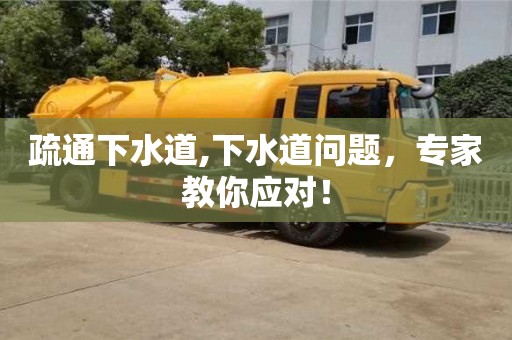 深圳疏通下水道,下水道問題，專家教你應對！