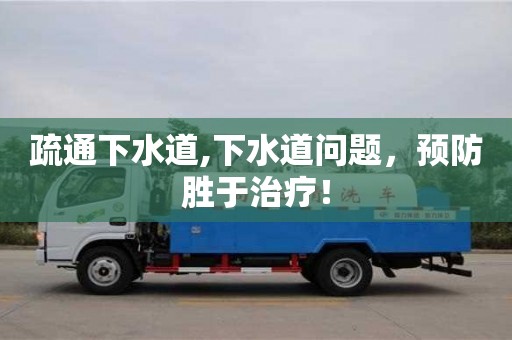 長沙疏通下水道,下水道問題，預防勝于治療！
