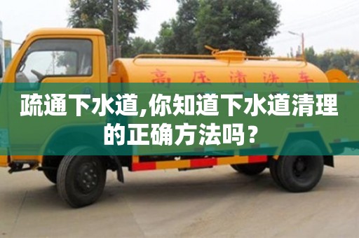 深圳疏通下水道,你知道下水道清理的正確方法嗎？