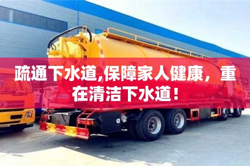 西安疏通下水道,保障家人健康，重在清潔下水道！