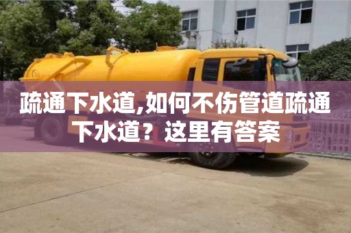 疏通下水道,如何不傷管道疏通下水道？這里有答案