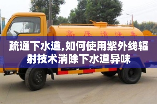 疏通下水道,如何使用紫外線輻射技術消除下水道異味